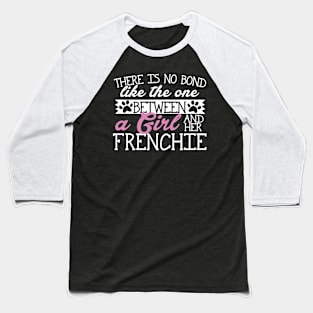 There is No Bond Like Between a Girl and her Frenchie Baseball T-Shirt